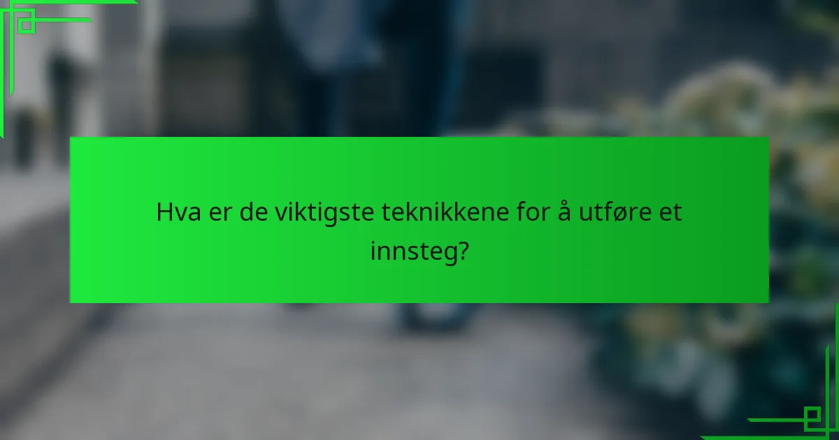 Hva er de viktigste teknikkene for å utføre et innsteg?