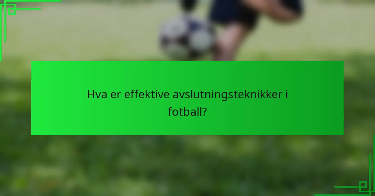 Hva er effektive avslutningsteknikker i fotball?