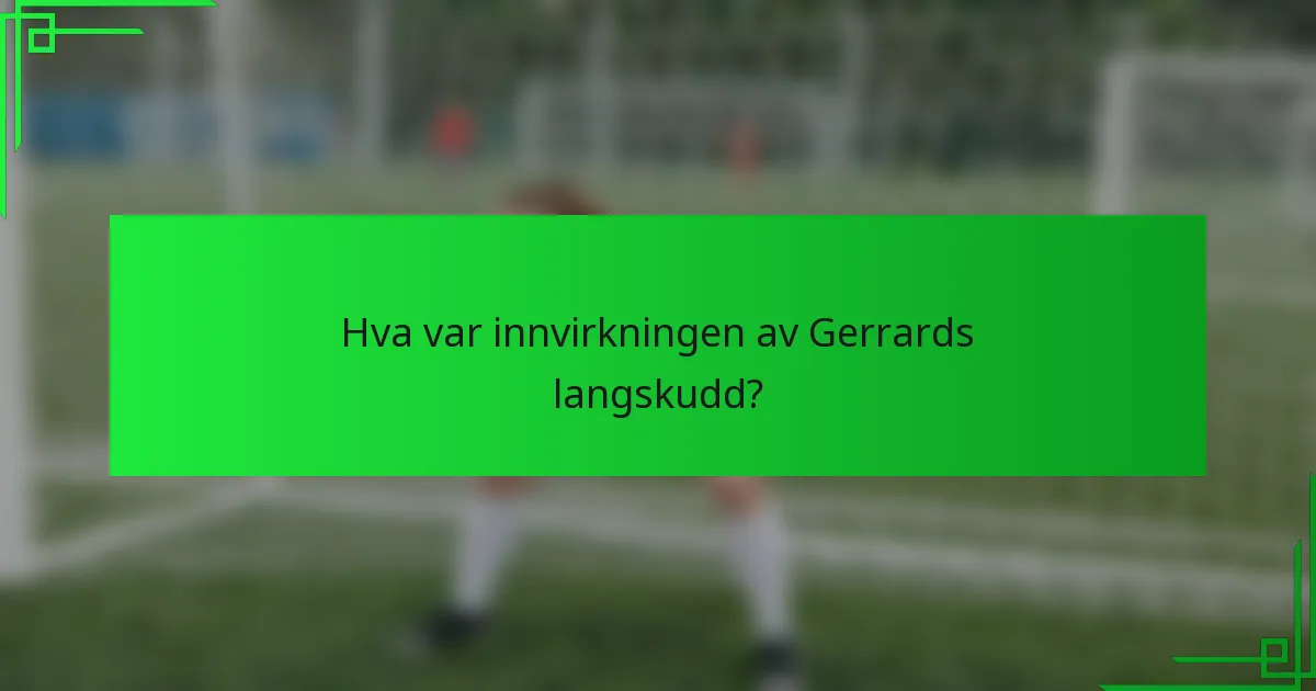 Hva var innvirkningen av Gerrards langskudd?