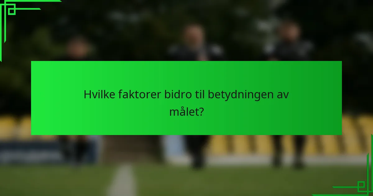 Hvilke faktorer bidro til betydningen av målet?