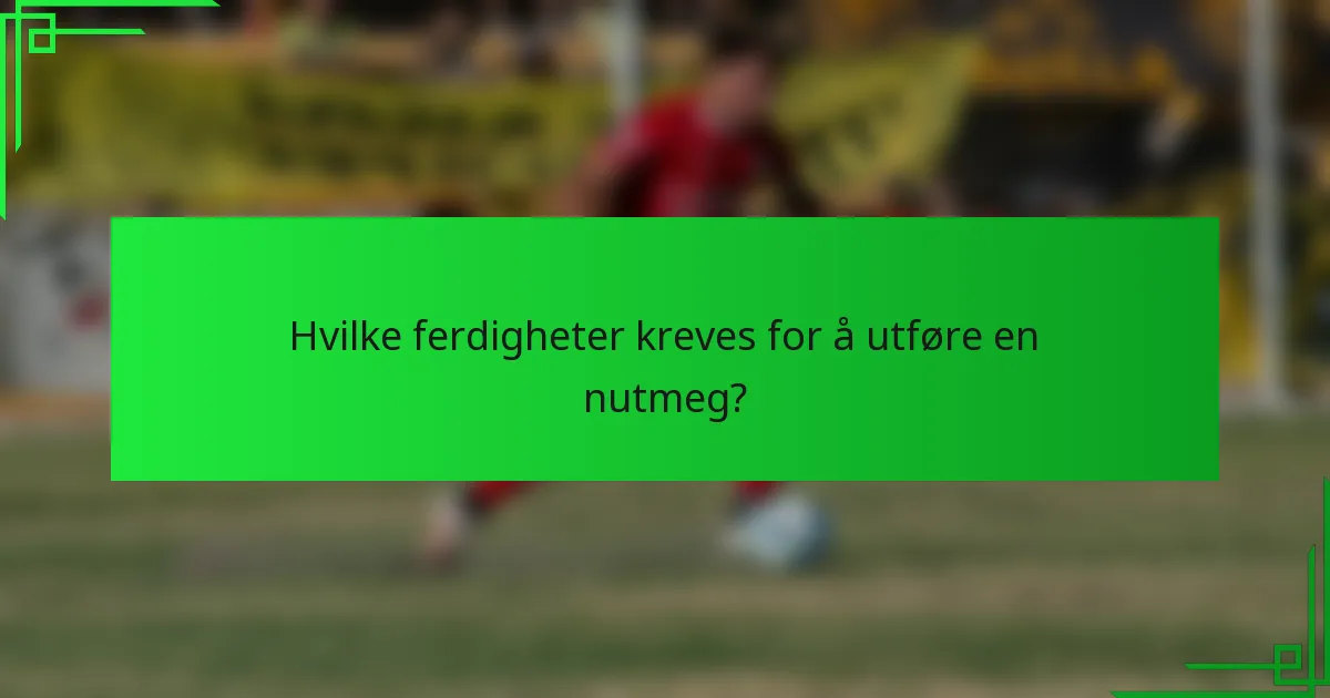 Hvilke ferdigheter kreves for å utføre en nutmeg?