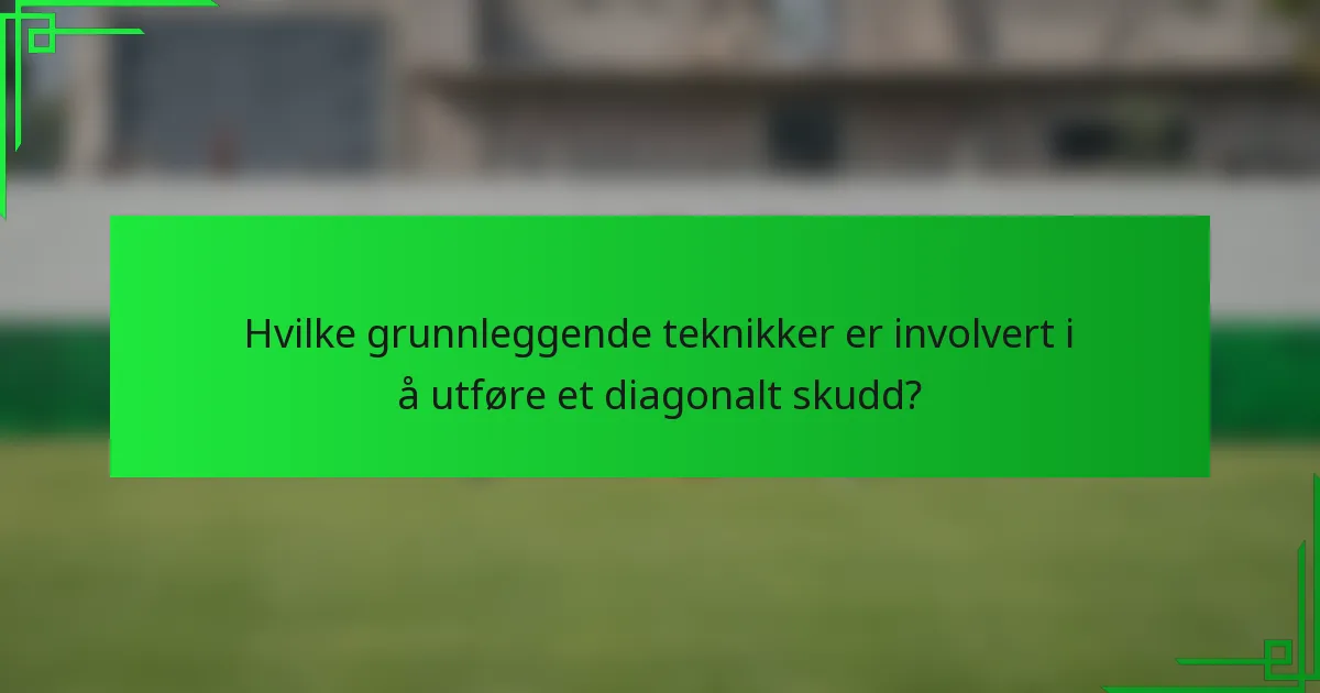 Hvilke grunnleggende teknikker er involvert i å utføre et diagonalt skudd?