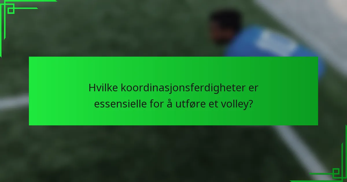Hvilke koordinasjonsferdigheter er essensielle for å utføre et volley?