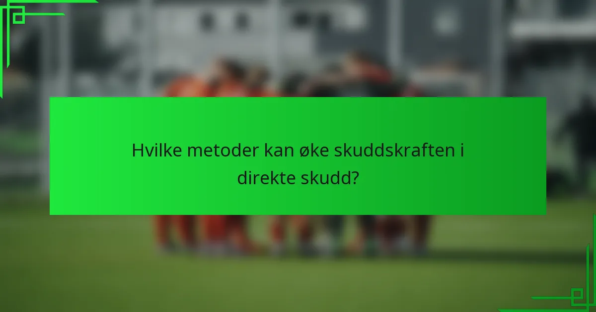 Hvilke metoder kan øke skuddskraften i direkte skudd?