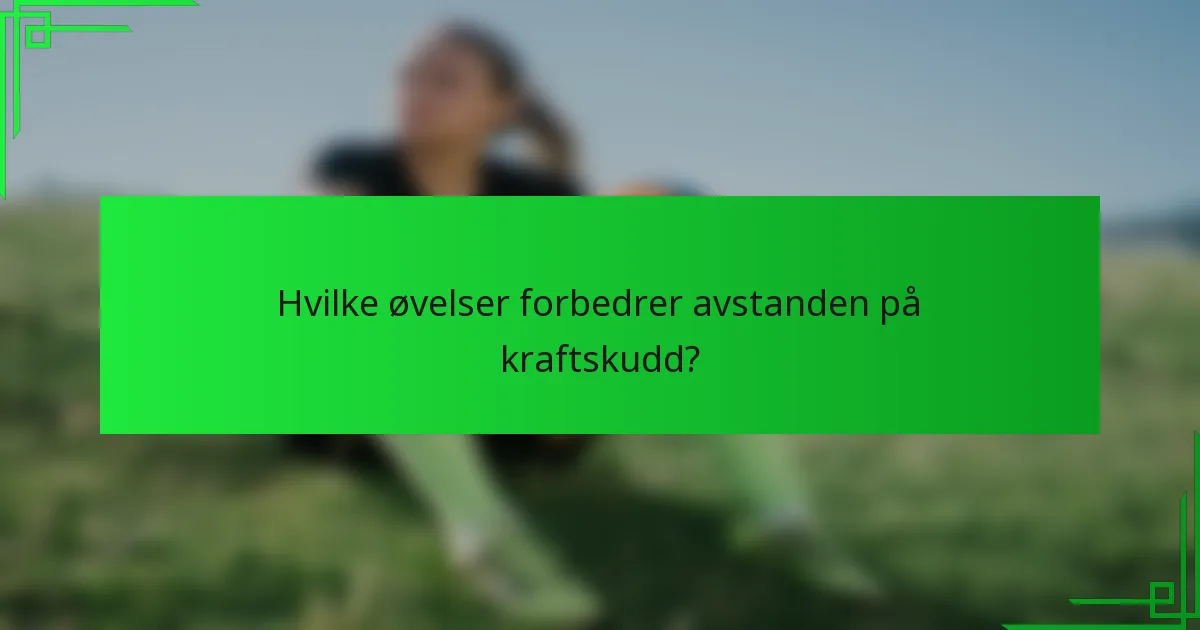 Hvilke øvelser forbedrer avstanden på kraftskudd?