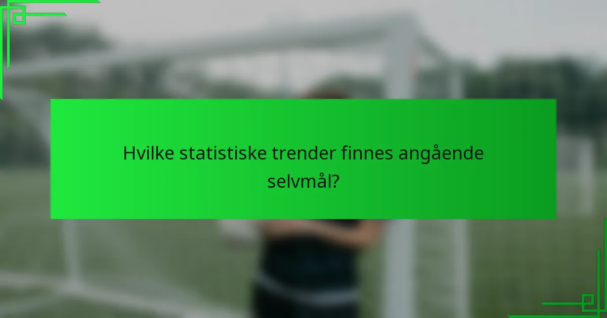 Hvilke statistiske trender finnes angående selvmål?