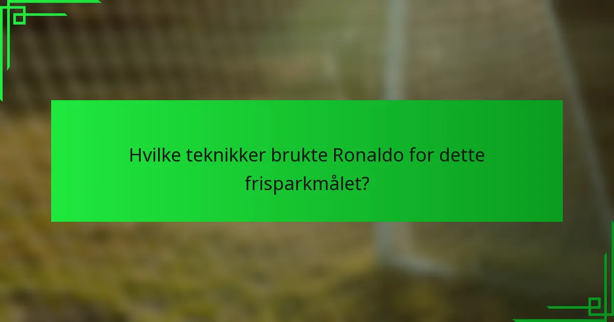 Hvilke teknikker brukte Ronaldo for dette frisparkmålet?