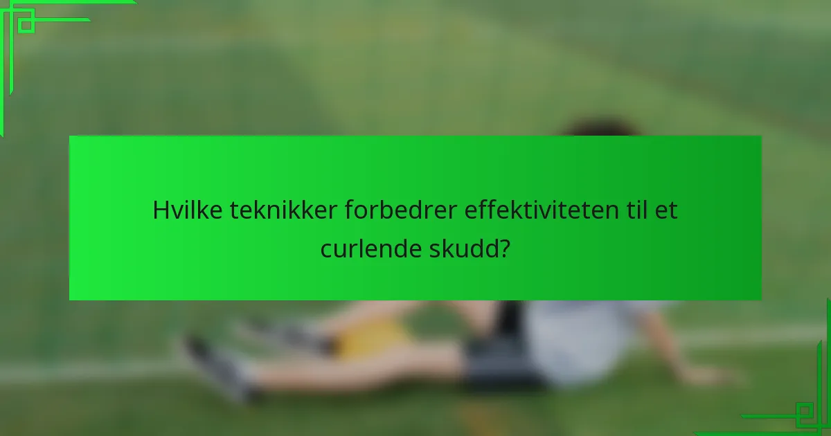 Hvilke teknikker forbedrer effektiviteten til et curlende skudd?