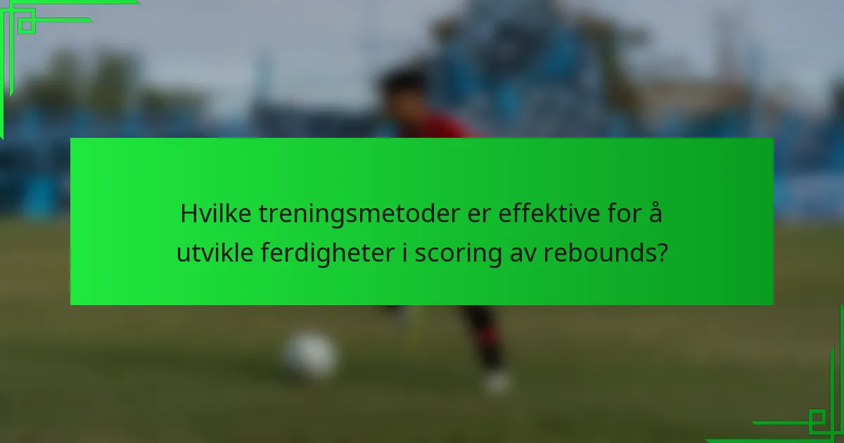 Hvilke treningsmetoder er effektive for å utvikle ferdigheter i scoring av rebounds?