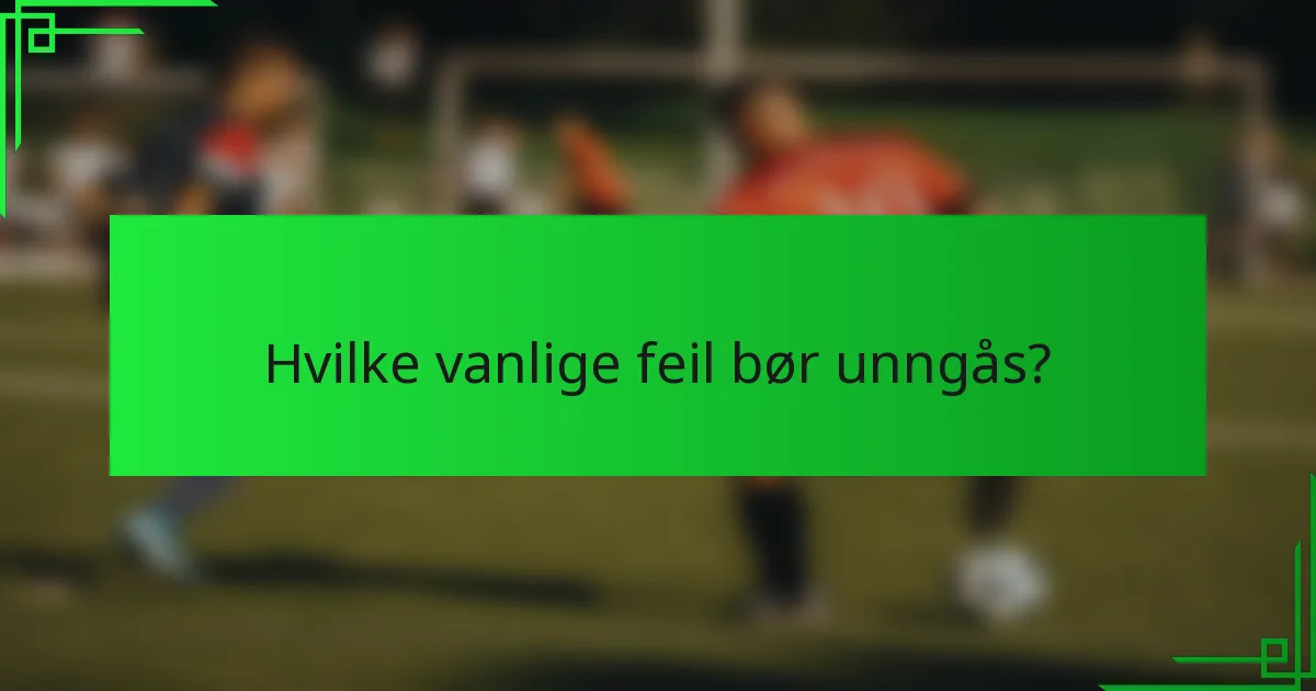 Hvilke vanlige feil bør unngås?