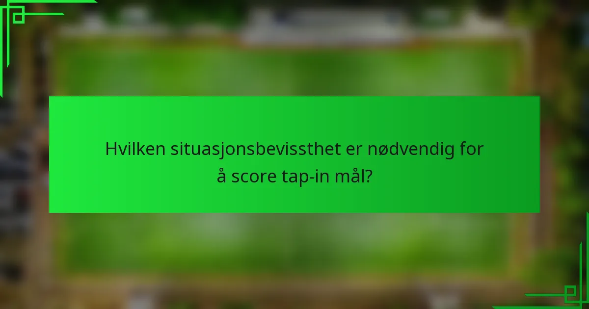Hvilken situasjonsbevissthet er nødvendig for å score tap-in mål?