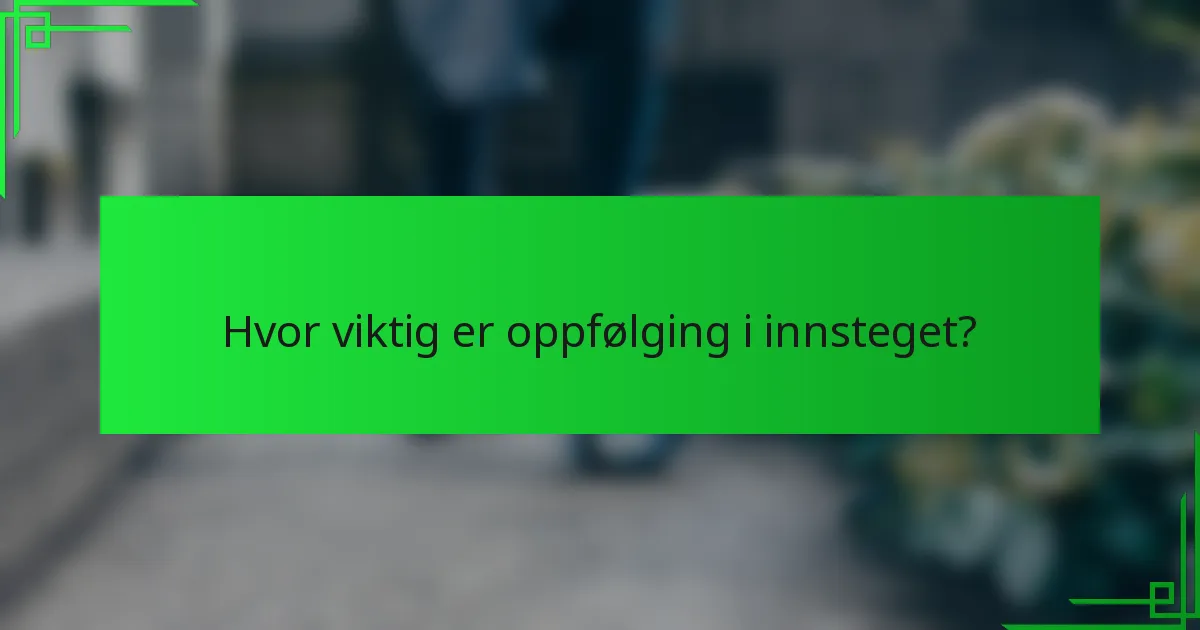 Hvor viktig er oppfølging i innsteget?