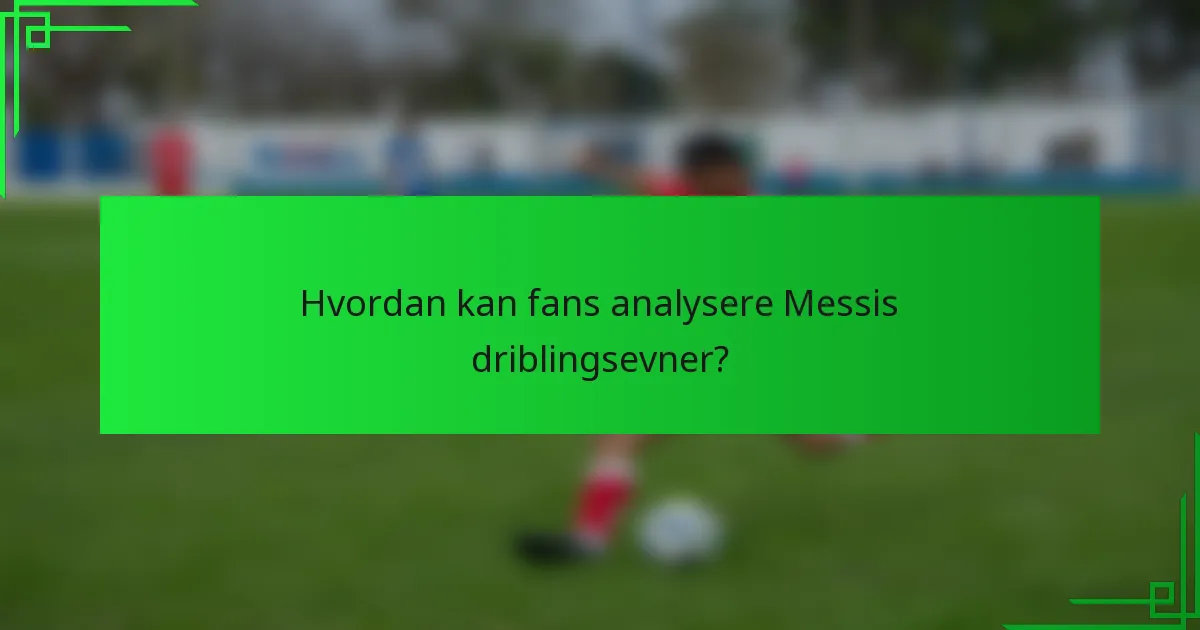 Hvordan kan fans analysere Messis driblingsevner?