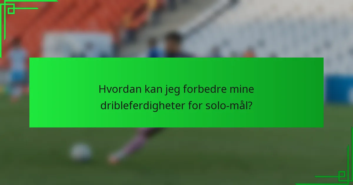 Hvordan kan jeg forbedre mine dribleferdigheter for solo-mål?