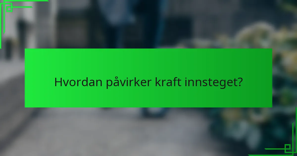 Hvordan påvirker kraft innsteget?