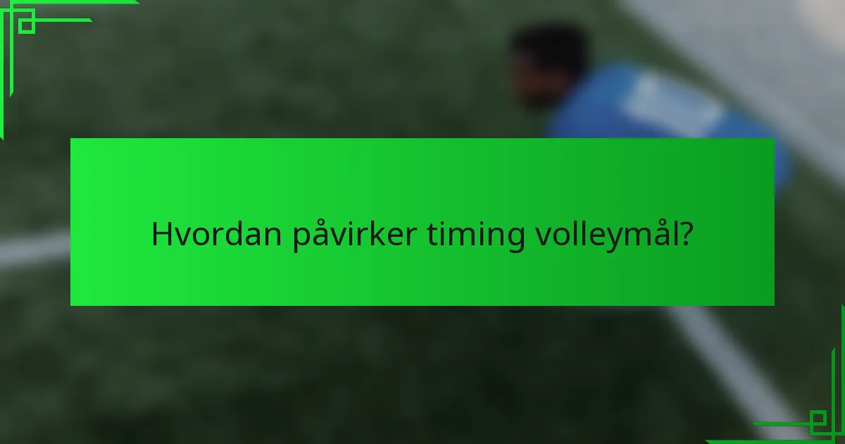 Hvordan påvirker timing volleymål?