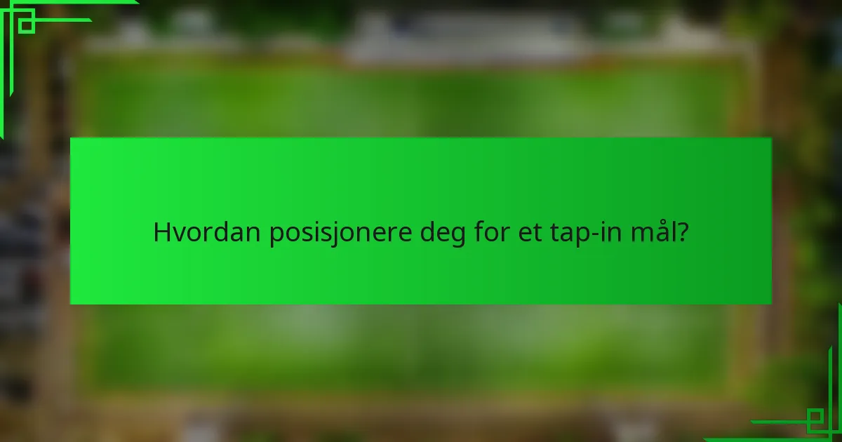 Hvordan posisjonere deg for et tap-in mål?