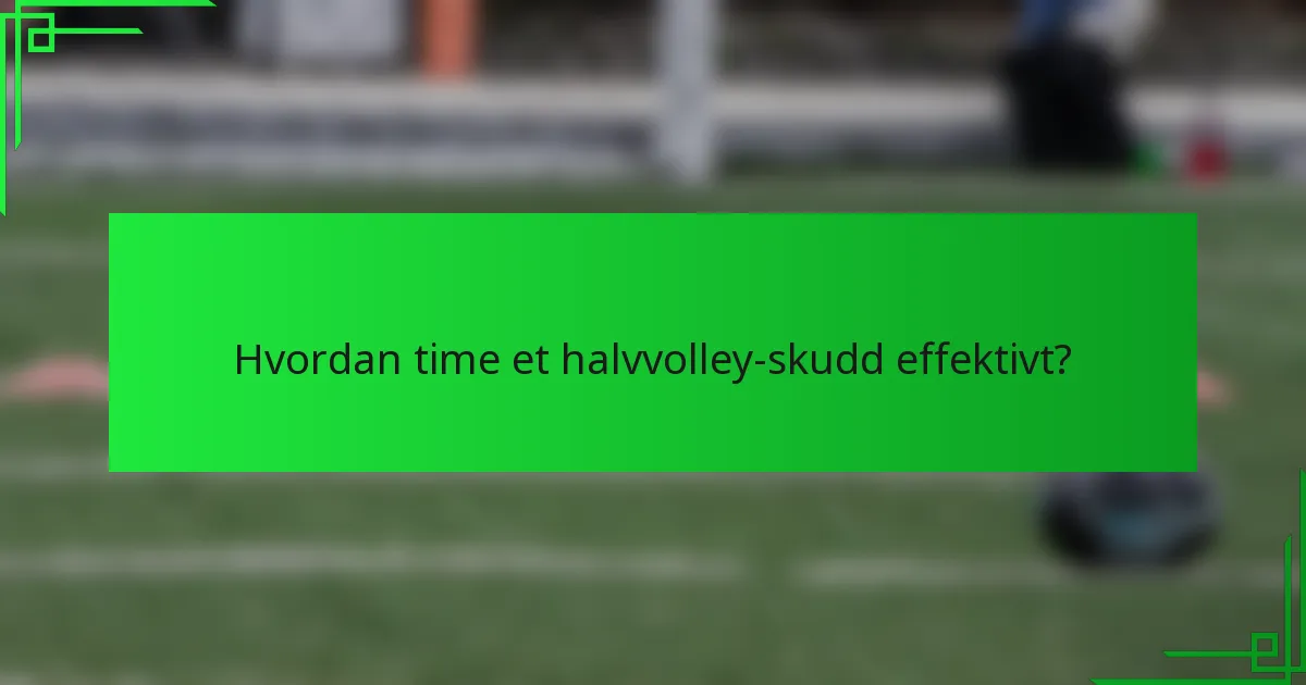 Hvordan time et halvvolley-skudd effektivt?