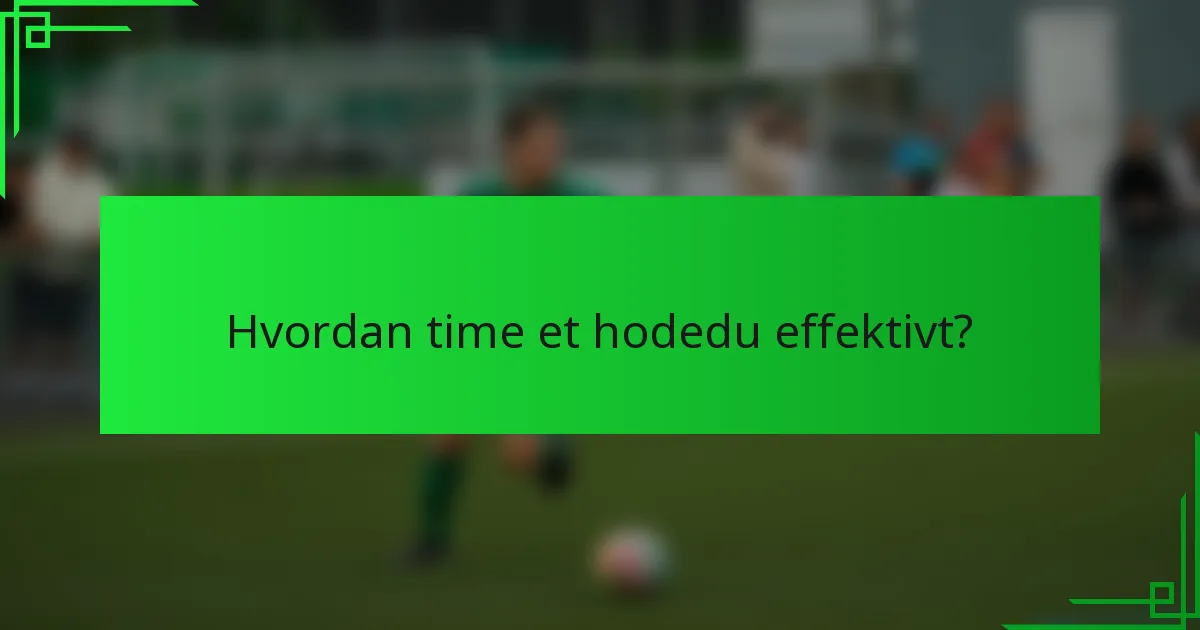 Hvordan time et hodedu effektivt?