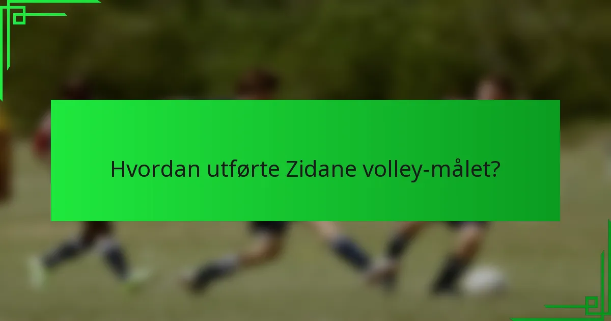 Hvordan utførte Zidane volley-målet?