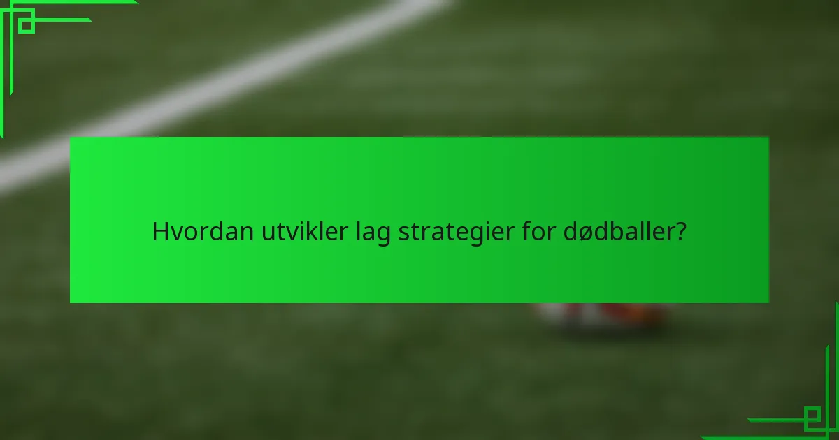 Hvordan utvikler lag strategier for dødballer?