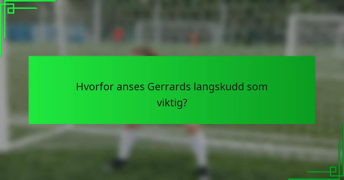 Hvorfor anses Gerrards langskudd som viktig?