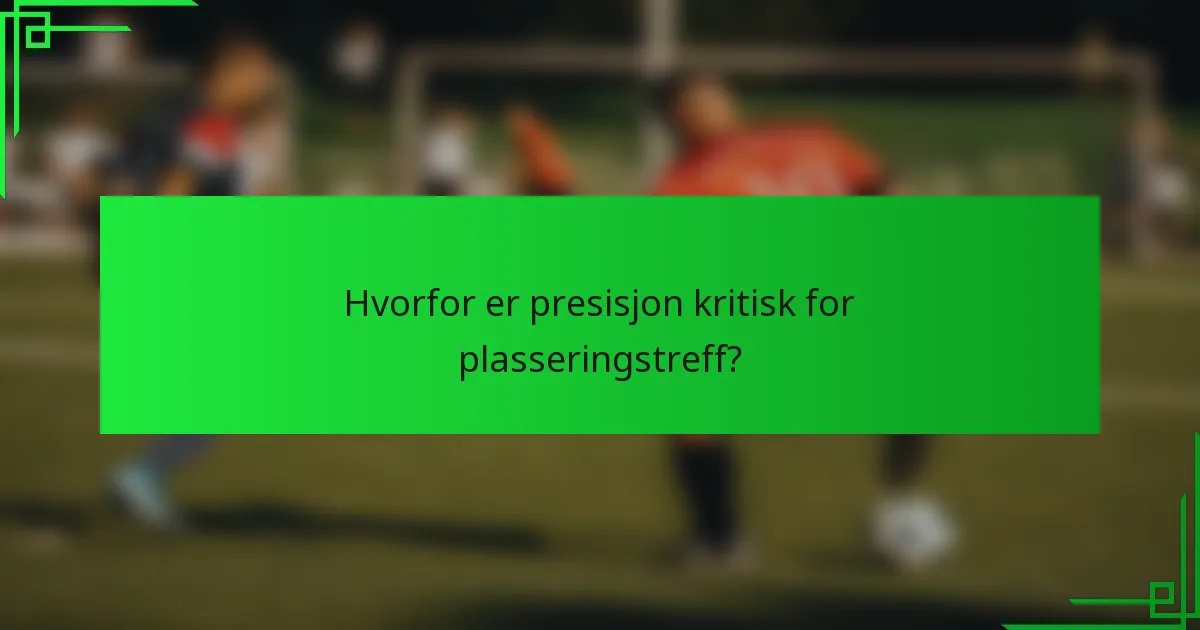Hvorfor er presisjon kritisk for plasseringstreff?