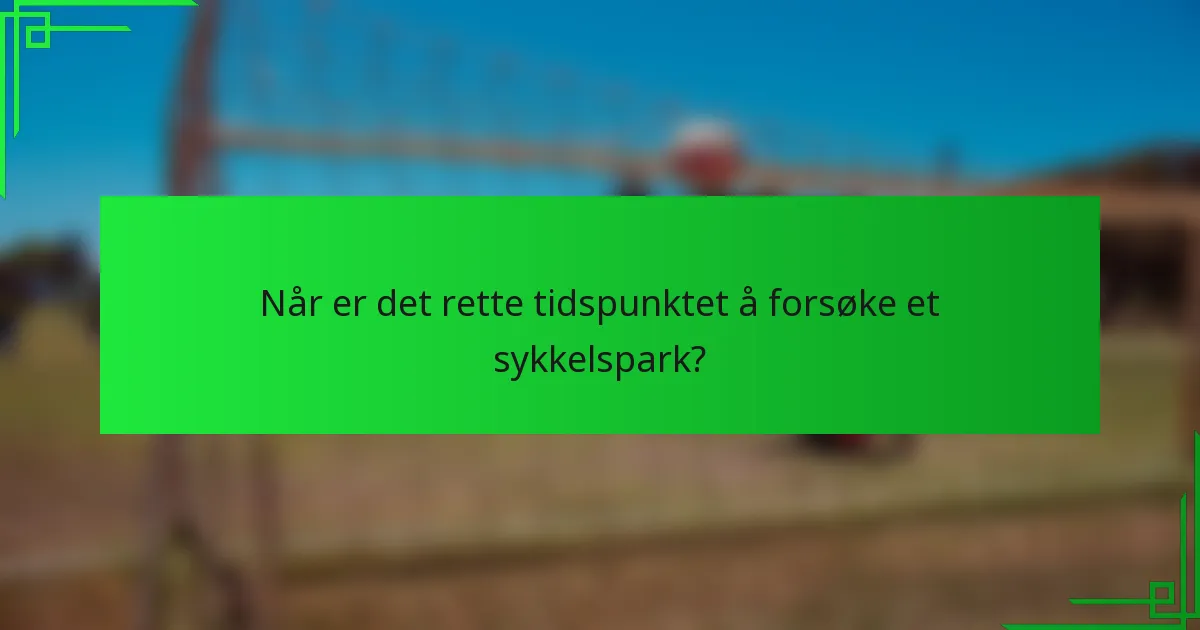 Når er det rette tidspunktet å forsøke et sykkelspark?